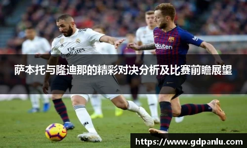 萨本托与隆迪那的精彩对决分析及比赛前瞻展望