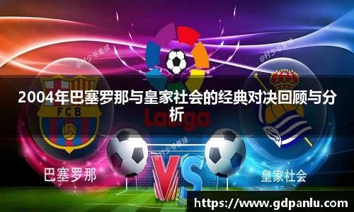 2004年巴塞罗那与皇家社会的经典对决回顾与分析