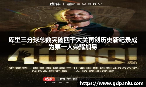 库里三分球总数突破四千大关再创历史新纪录成为第一人荣耀加身
