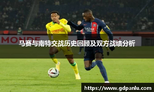 马赛与南特交战历史回顾及双方战绩分析