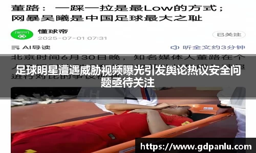 足球明星遭遇威胁视频曝光引发舆论热议安全问题亟待关注