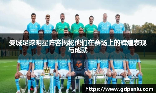 曼城足球明星阵容揭秘他们在赛场上的辉煌表现与成就