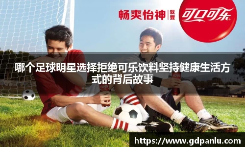 哪个足球明星选择拒绝可乐饮料坚持健康生活方式的背后故事