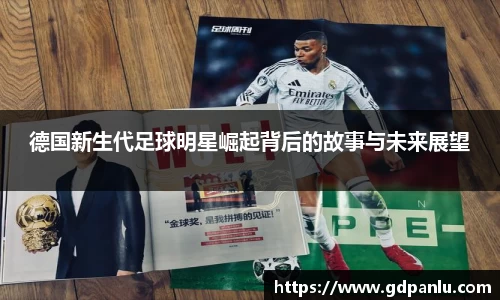 德国新生代足球明星崛起背后的故事与未来展望