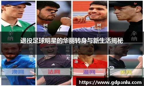 退役足球明星的华丽转身与新生活揭秘