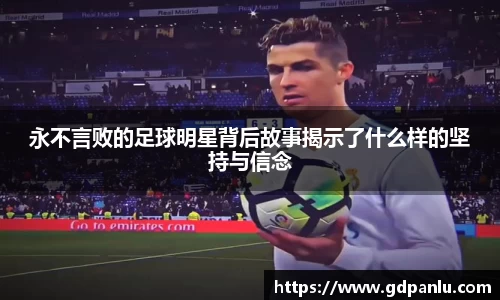 永不言败的足球明星背后故事揭示了什么样的坚持与信念